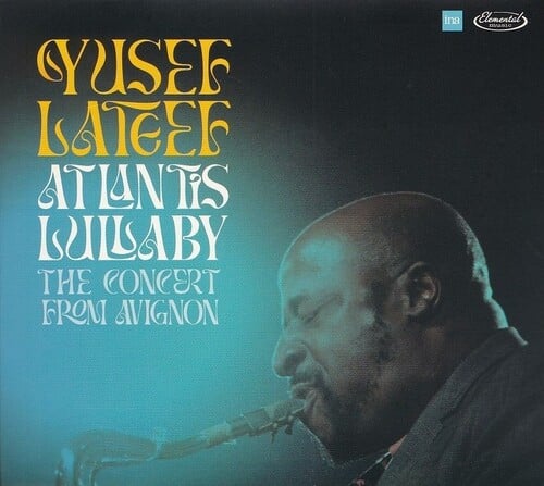 YUSEF LATEEF: Atlantis Lullaby – The Concert from Avignon [Elemental Music / ina, 2024]