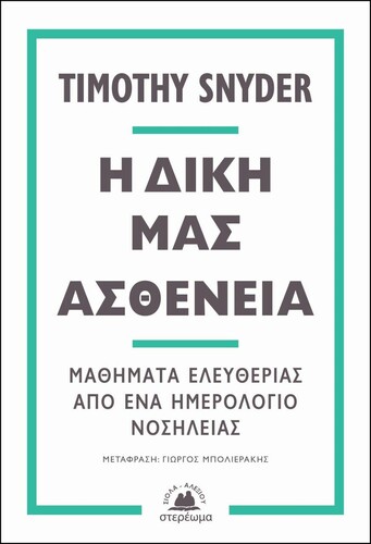 Timothy Snyder Η δική μας ασθένεια - Μαθήματα ελευθερίας από ένα ημερολόγιο νοσηλείας Μτφρ.: Γιώργος Μπολιεράκης Εκδόσεις Στερέωμα Σελ. 152