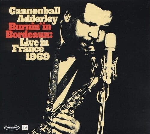 CANNONBALL ADDERLEY: Burnin’ in Bordeaux: Live in France 1969 [Elemental Music / ina, 2024]