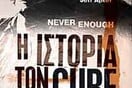 Never Enough-Η ιστορία των Cure