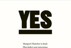 «ΥES, Margaret Thatcher is dead”