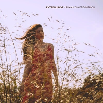 Η Roxani Chatzidimitriou παρουσιάζει το νέο της άλμπουμ «Entre Ruidos» (Ανάμεσα στους Θορύβους)