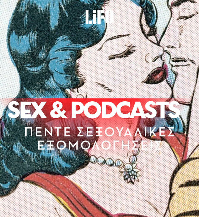 Sex & Podcasts: 5 σεξουαλικές εξομολογήσεις στα podcasts της lifo
