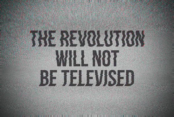 The Revolution Will Not Be Televised